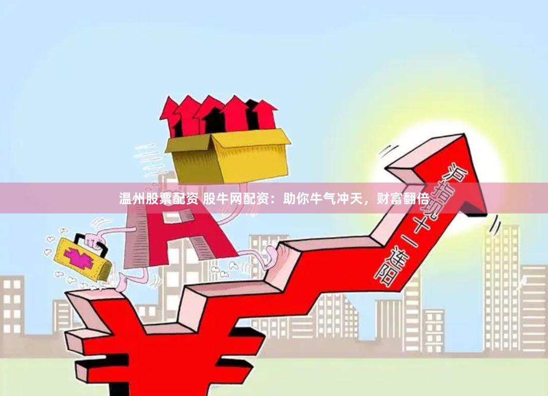 温州股票配资 股牛网配资：助你牛气冲天，财富翻倍