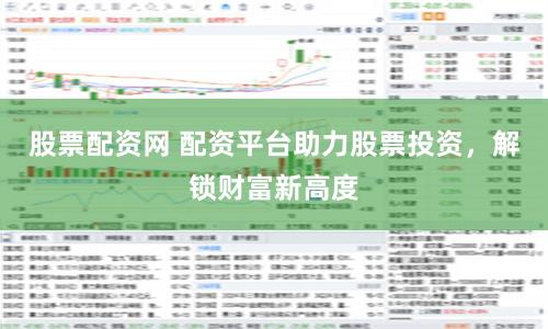 股票配资网 配资平台助力股票投资，解锁财富新高度