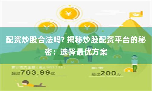 配资炒股合法吗? 揭秘炒股配资平台的秘密：选择最优方案