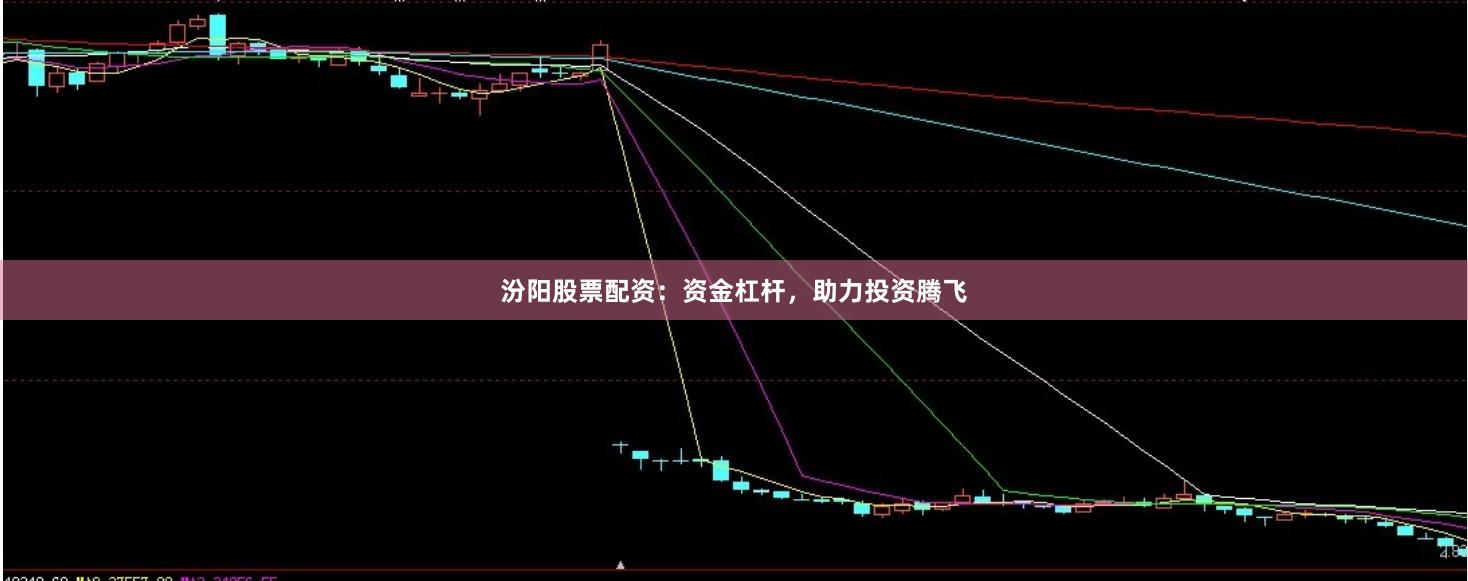 汾阳股票配资：资金杠杆，助力投资腾飞