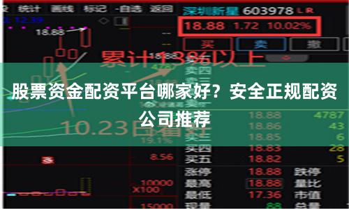 股票资金配资平台哪家好？安全正规配资公司推荐