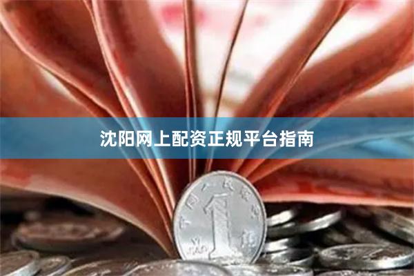沈阳网上配资正规平台指南