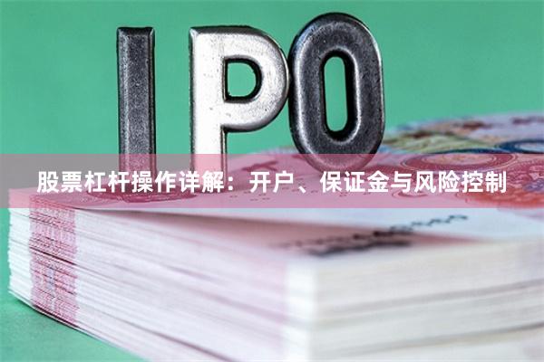 股票杠杆操作详解：开户、保证金与风险控制