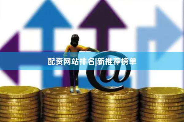 配资网站排名|新推荐榜单